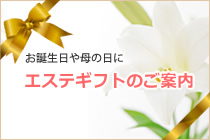 お誕生日や母の日に、エステギフトのご案内